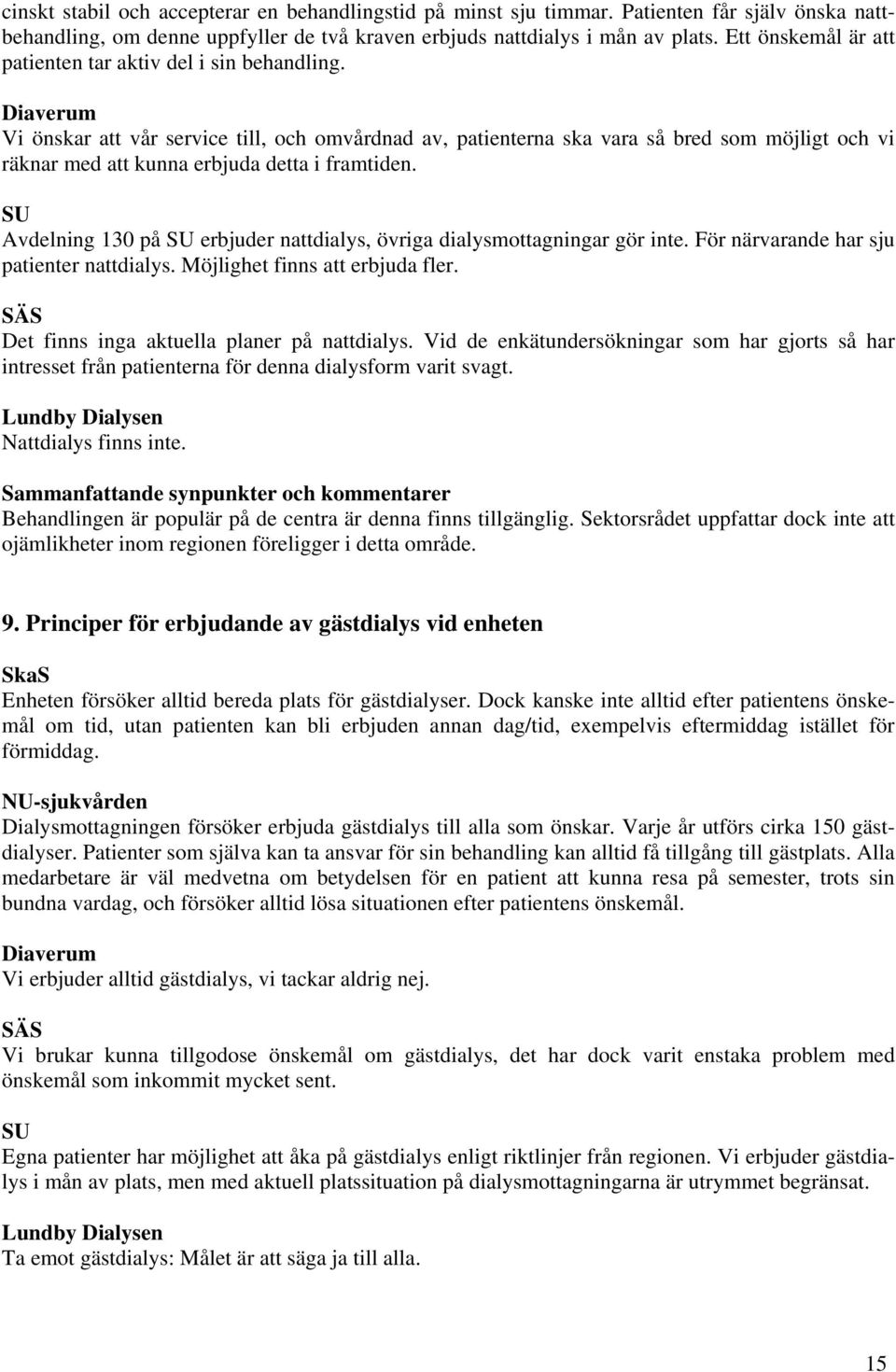 Diaverum Vi önskar att vår service till, och omvårdnad av, patienterna ska vara så bred som möjligt och vi räknar med att kunna erbjuda detta i framtiden.