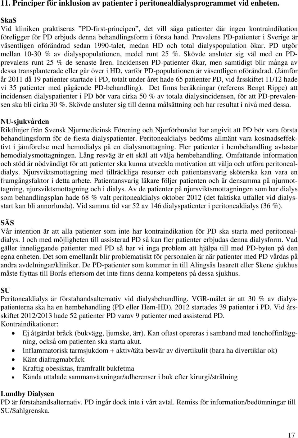 Prevalens PD-patienter i Sverige är väsentligen oförändrad sedan 1990-talet, medan HD och total dialyspopulation ökar. PD utgör mellan 10-30 % av dialyspopulationen, medel runt 25 %.