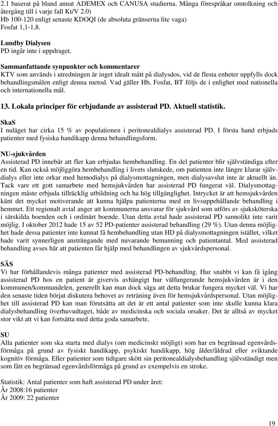 Sammanfattande synpunkter och kommentarer KTV som används i utredningen är inget idealt mått på dialysdos, vid de flesta enheter uppfylls dock behandlingsmålen enligt denna metod.