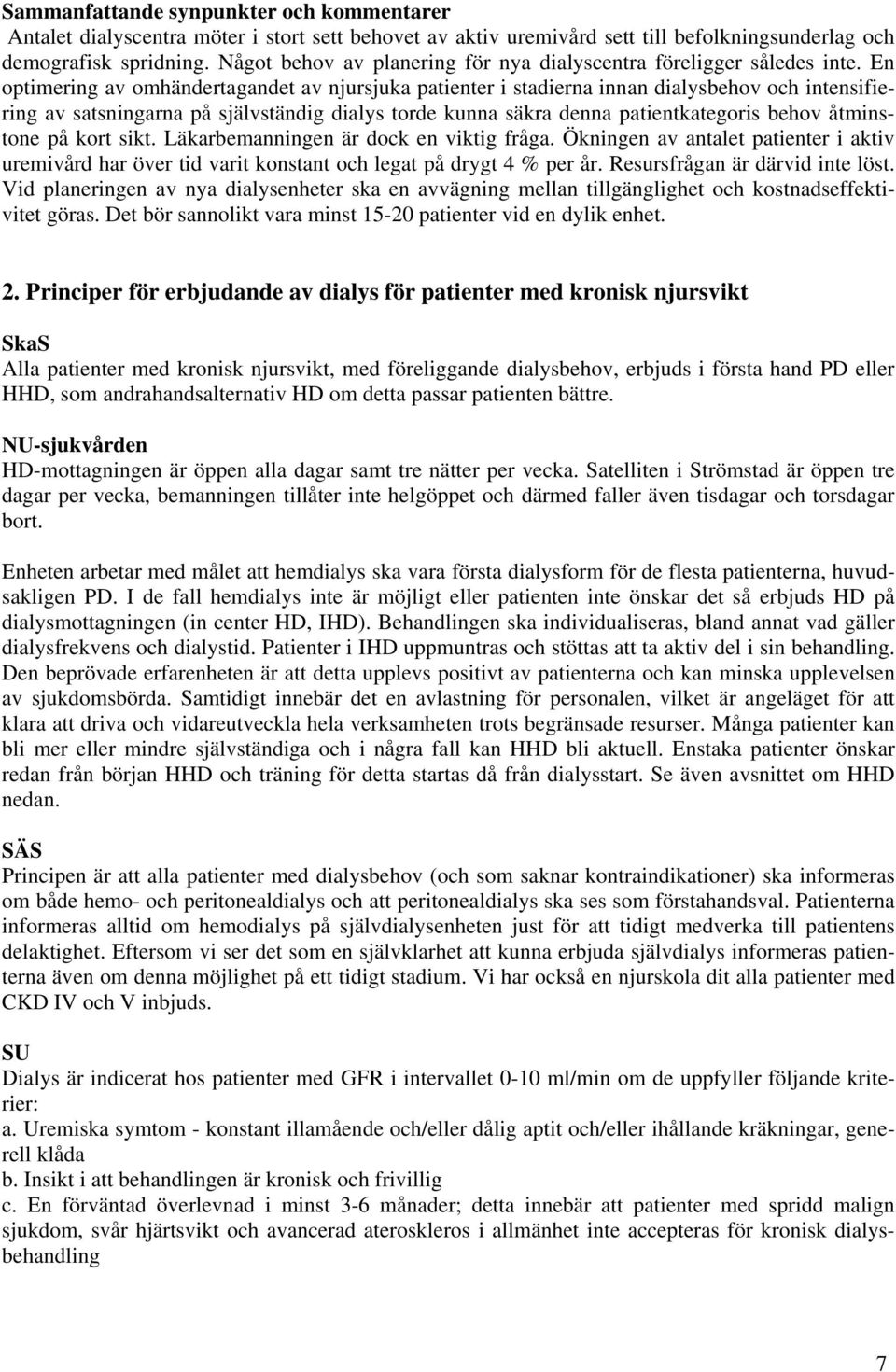 En optimering av omhändertagandet av njursjuka patienter i stadierna innan dialysbehov och intensifiering av satsningarna på självständig dialys torde kunna säkra denna patientkategoris behov