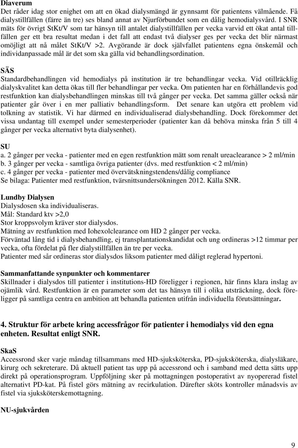 blir närmast omöjligt att nå målet StKt/V >2. Avgörande är dock självfallet patientens egna önskemål och individanpassade mål är det som ska gälla vid behandlingsordination.