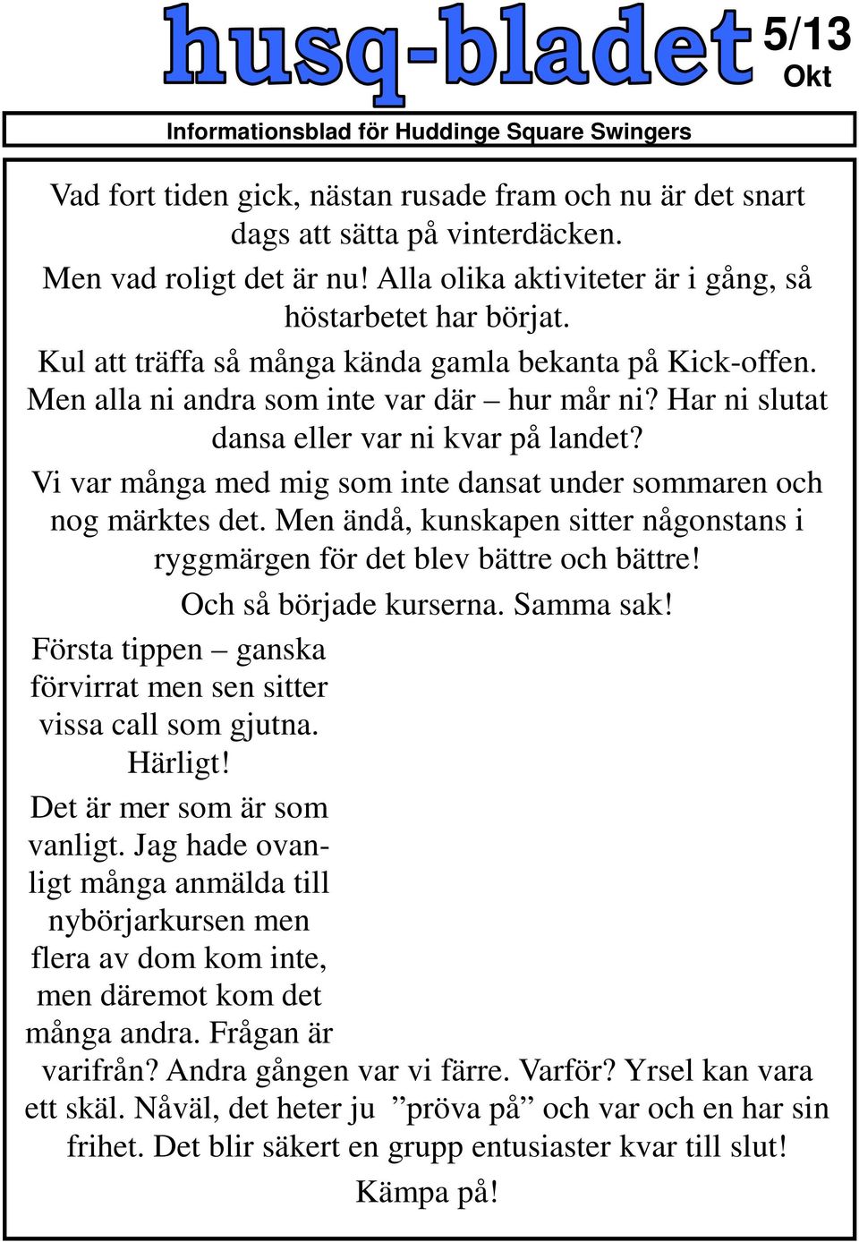 Har ni slutat dansa eller var ni kvar på landet? Vi var många med mig som inte dansat under sommaren och nog märktes det.