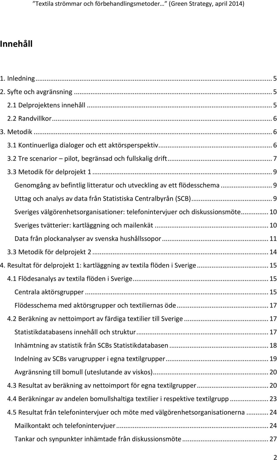 .. 9 Sveriges välgörenhetsorganisationer: telefonintervjuer och diskussionsmöte... 10 Sveriges tvätterier: kartläggning och mailenkät... 10 Data från plockanalyser av svenska hushållssopor... 11 3.