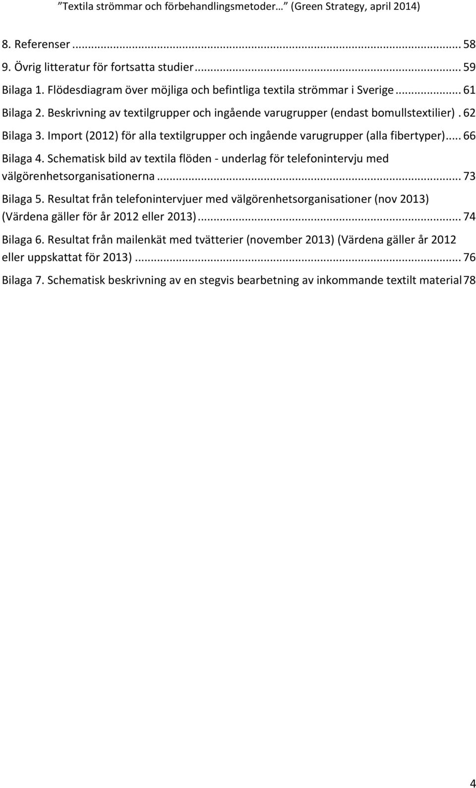 Schematisk bild av textila flöden - underlag för telefonintervju med välgörenhetsorganisationerna... 73 Bilaga 5.