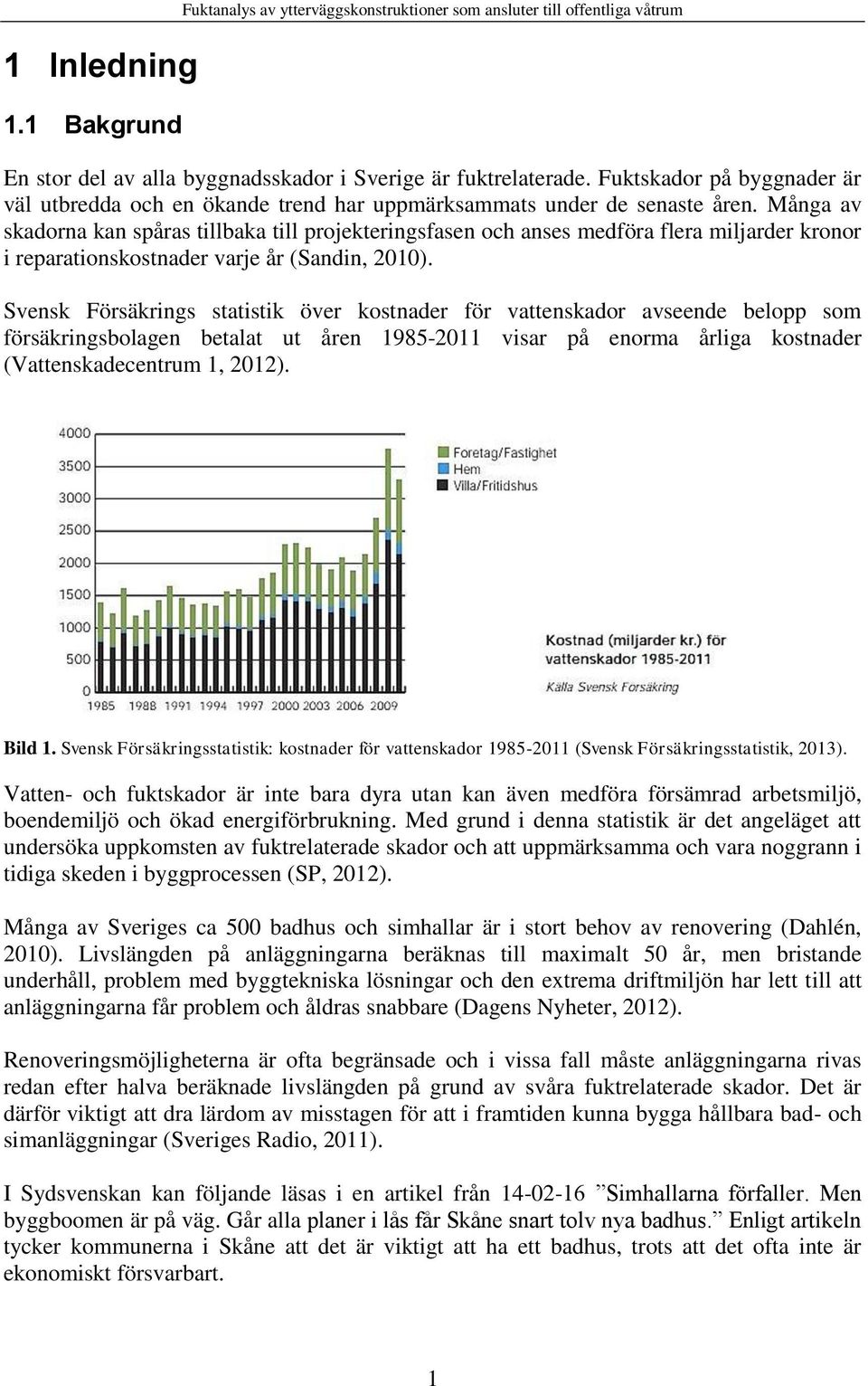 Många av skadorna kan spåras tillbaka till projekteringsfasen och anses medföra flera miljarder kronor i reparationskostnader varje år (Sandin, 2010).