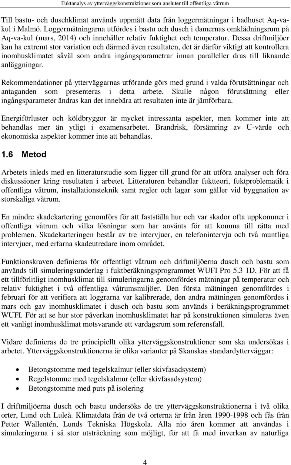 Dessa driftmiljöer kan ha extremt stor variation och därmed även resultaten, det är därför viktigt att kontrollera inomhusklimatet såväl som andra ingångsparametrar innan paralleller dras till