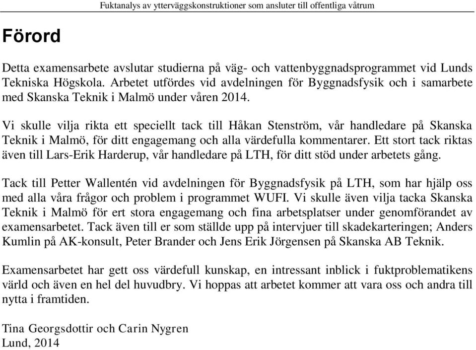 Vi skulle vilja rikta ett speciellt tack till Håkan Stenström, vår handledare på Skanska Teknik i Malmö, för ditt engagemang och alla värdefulla kommentarer.