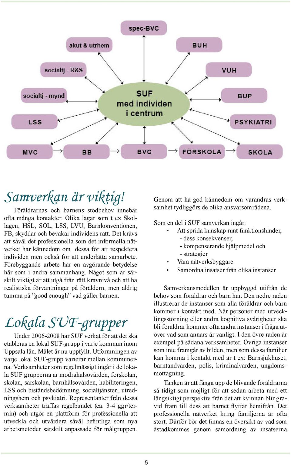 Förebyggande arbete har en avgörande betydelse här som i andra sammanhang.