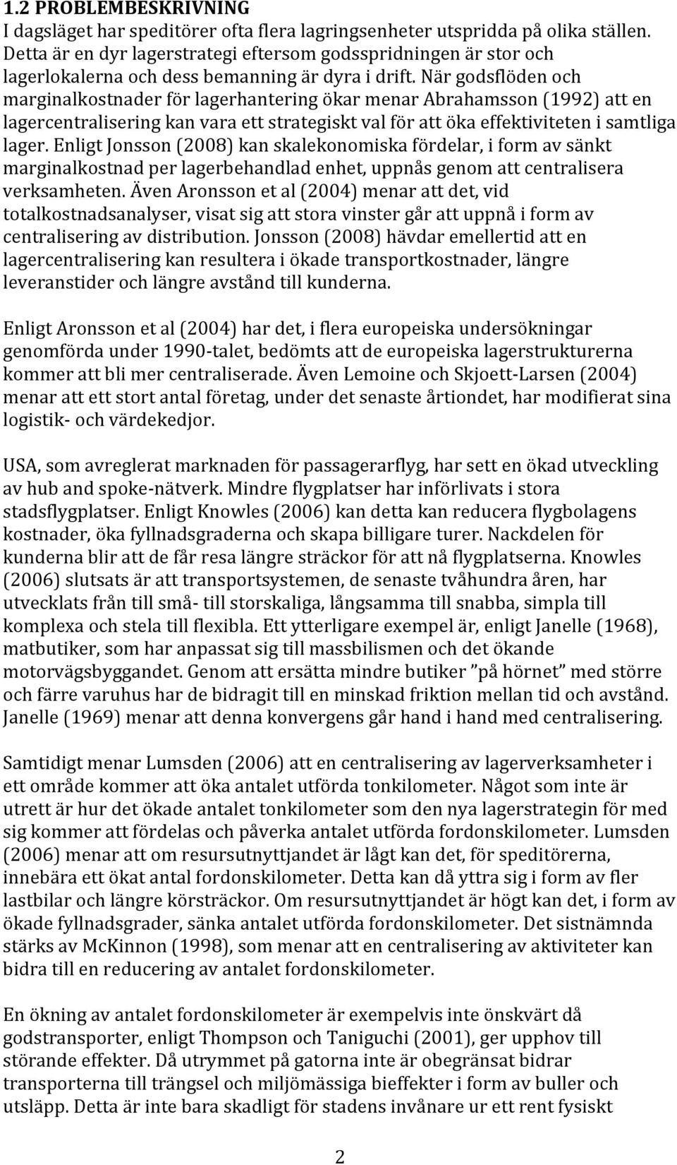 enligtjonsson(2008)kanskalekonomiskafördelar,iformavsänkt marginalkostnadperlagerbehandladenhet,uppnåsgenomattcentralisera verksamheten.