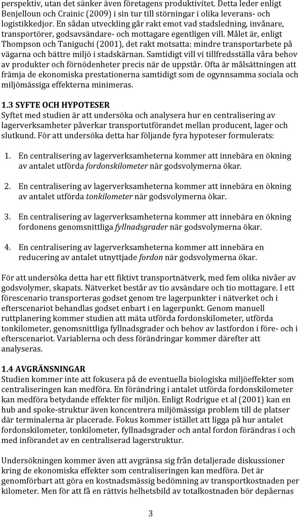 måletär,enligt ThompsonochTaniguchi(2001),detraktmotsatta:mindretransportarbetepå vägarnaochbättremiljöistadskärnan.