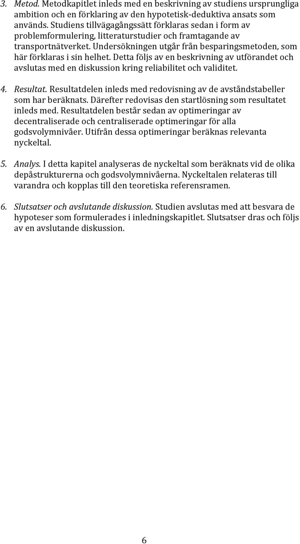 dettaföljsavenbeskrivningavutförandetoch avslutasmedendiskussionkringreliabilitetochvaliditet. 4. Resultat.Resultatdeleninledsmedredovisningavdeavståndstabeller somharberäknats.