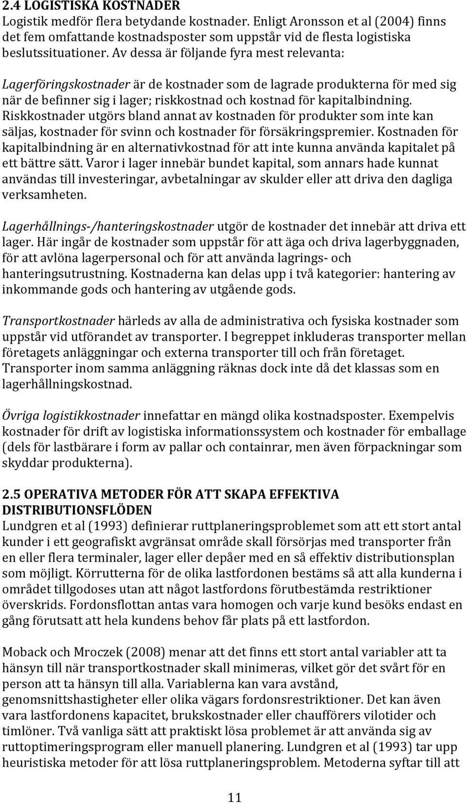 Riskkostnaderutgörsblandannatavkostnadenförproduktersomintekan säljas,kostnaderförsvinnochkostnaderförförsäkringspremier.