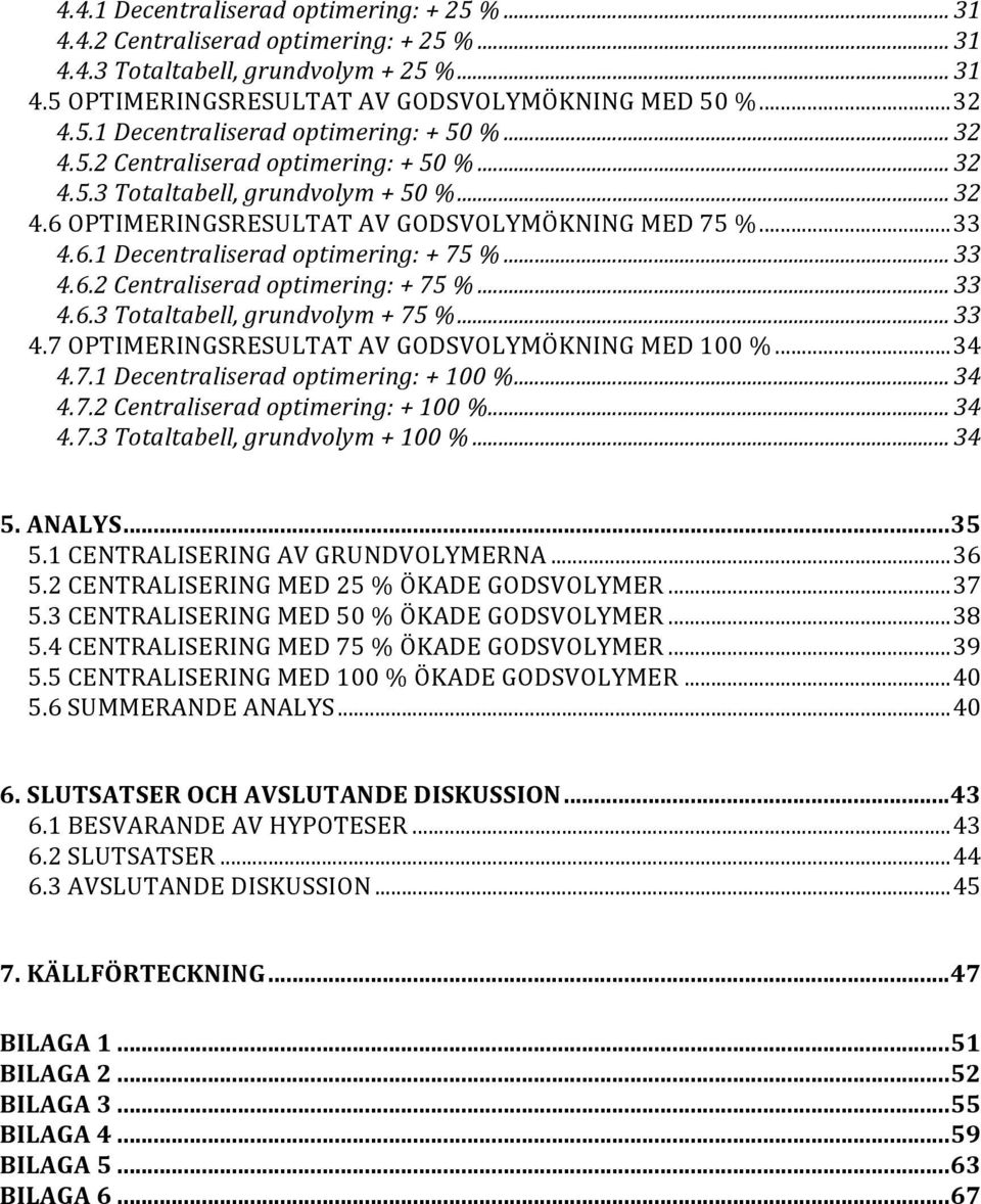 .. 33 4.6.3Totaltabell,grundvolym+75%... 33 4.7OPTIMERINGSRESULTATAVGODSVOLYMÖKNINGMED100%...34 4.7.1Decentraliseradoptimering:+100%... 34 4.7.2Centraliseradoptimering:+100%... 34 4.7.3Totaltabell,grundvolym+100%.