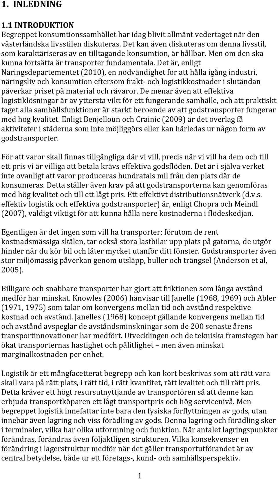 detär,enligt Näringsdepartementet(2010),ennödvändighetföratthållaigångindustri, näringslivochkonsumtioneftersomfrakt ochlogistikkostnaderislutändan påverkarprisetpåmaterialochråvaror.