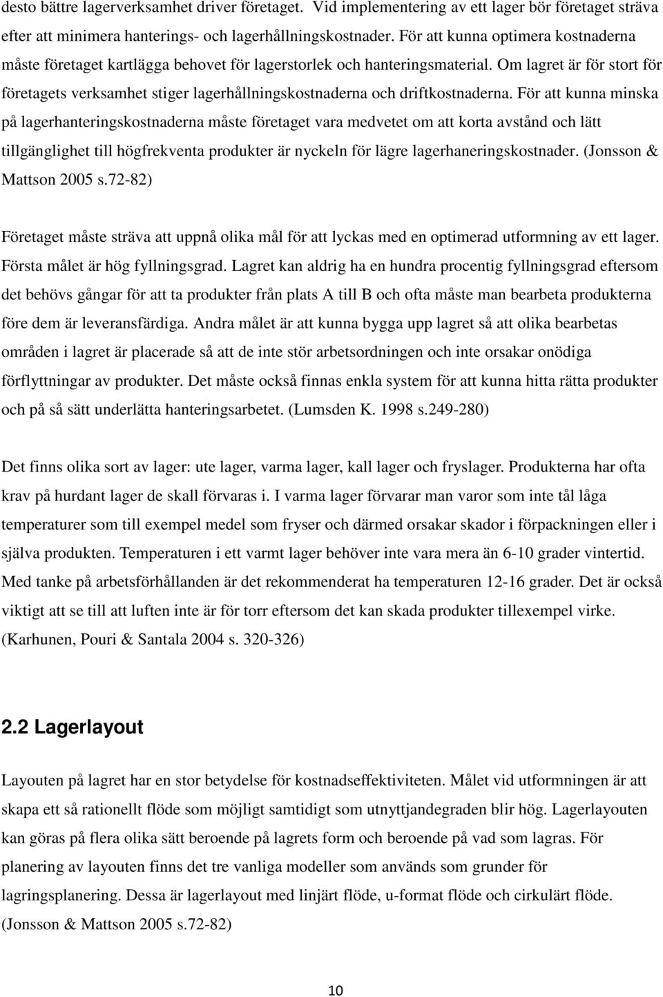 Om lagret är för stort för företagets verksamhet stiger lagerhållningskostnaderna och driftkostnaderna.