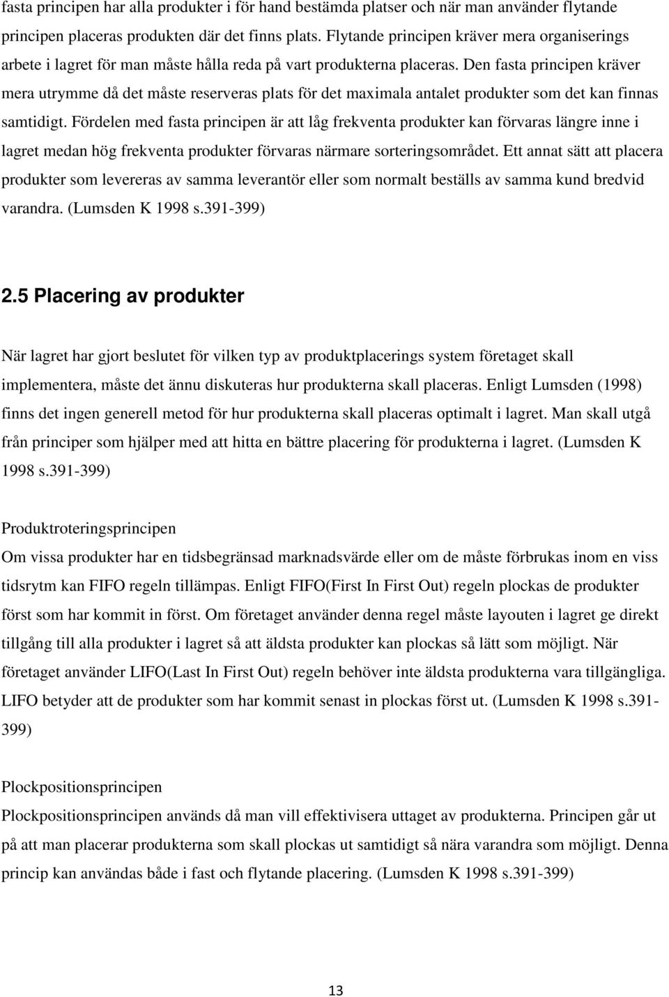 Den fasta principen kräver mera utrymme då det måste reserveras plats för det maximala antalet produkter som det kan finnas samtidigt.