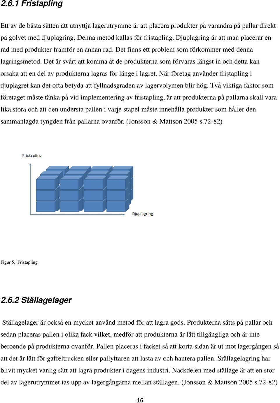 Det är svårt att komma åt de produkterna som förvaras längst in och detta kan orsaka att en del av produkterna lagras för länge i lagret.