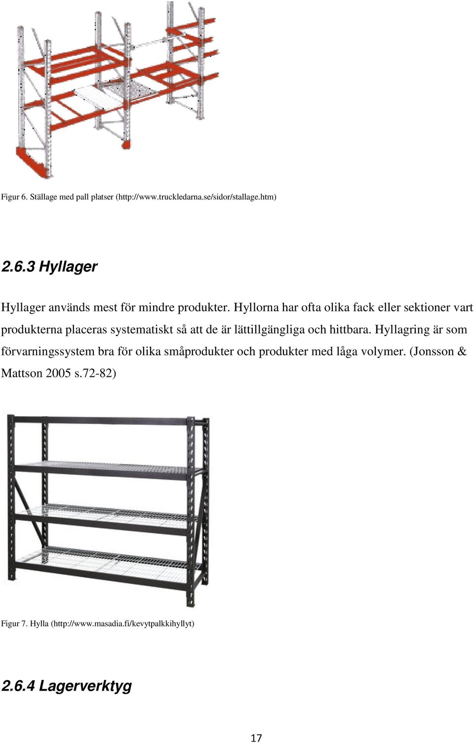 hittbara. Hyllagring är som förvarningssystem bra för olika småprodukter och produkter med låga volymer.