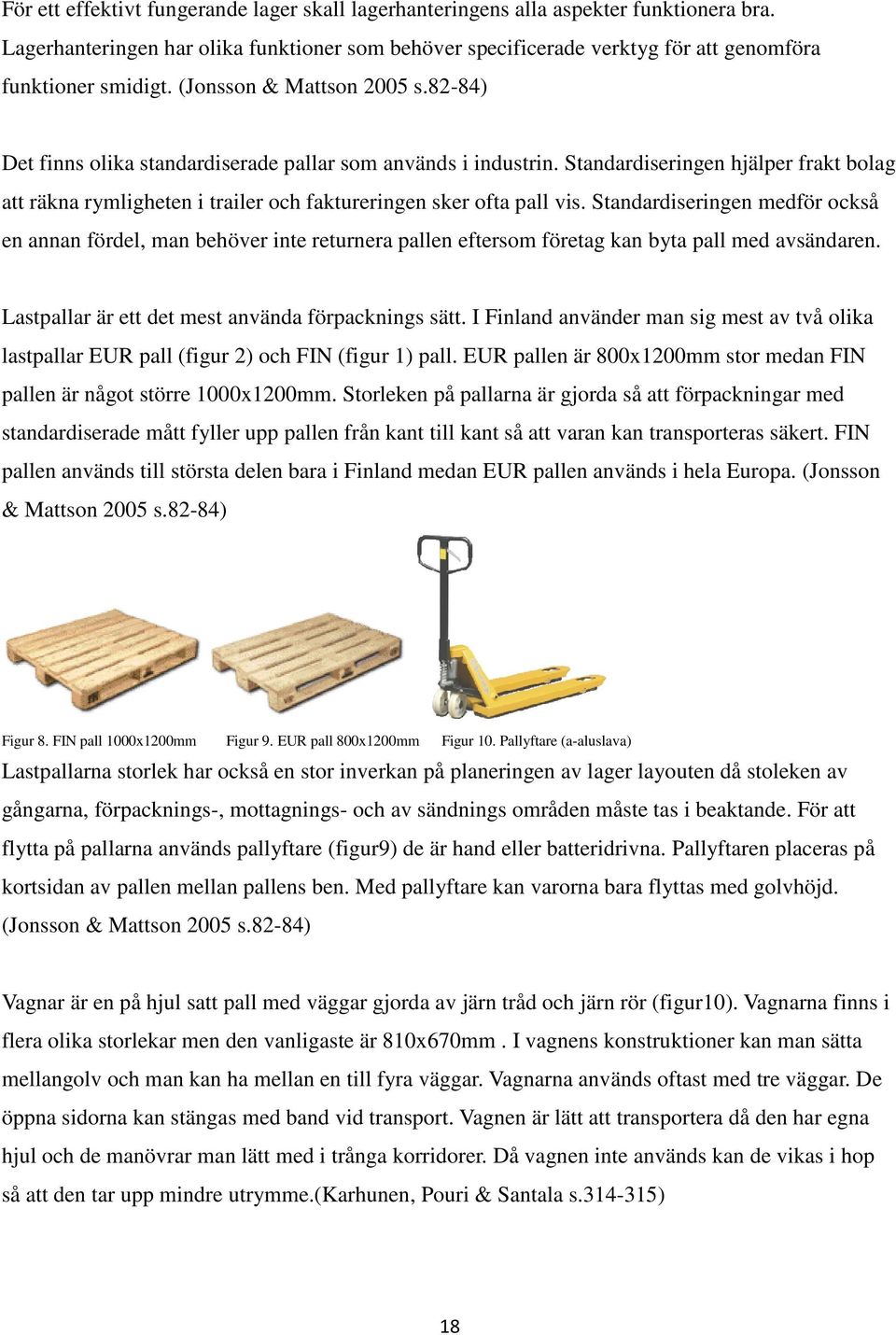 Standardiseringen hjälper frakt bolag att räkna rymligheten i trailer och faktureringen sker ofta pall vis.