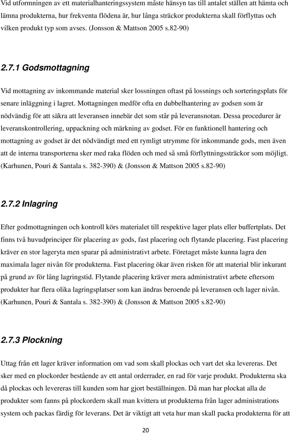 1 Godsmottagning Vid mottagning av inkommande material sker lossningen oftast på lossnings och sorteringsplats för senare inläggning i lagret.