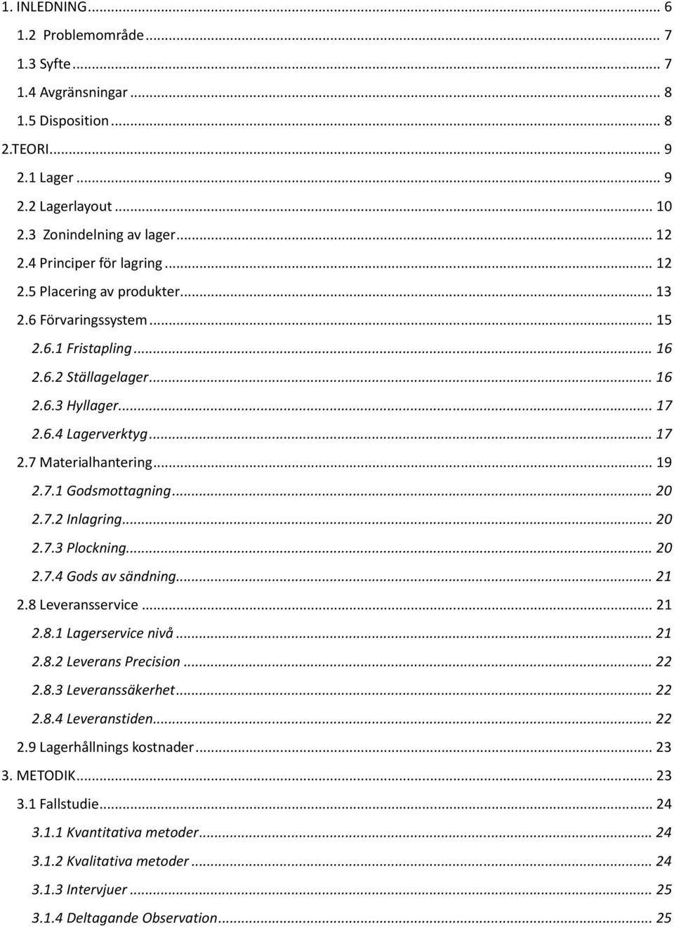 .. 19 2.7.1 Godsmottagning... 20 2.7.2 Inlagring... 20 2.7.3 Plockning... 20 2.7.4 Gods av sändning... 21 2.8 Leveransservice... 21 2.8.1 Lagerservice nivå... 21 2.8.2 Leverans Precision... 22 2.8.3 Leveranssäkerhet.