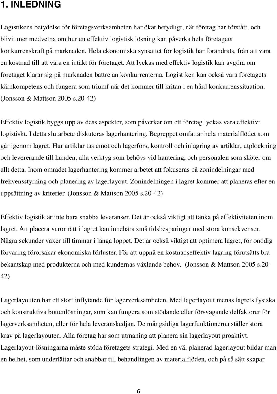 Att lyckas med effektiv logistik kan avgöra om företaget klarar sig på marknaden bättre än konkurrenterna.