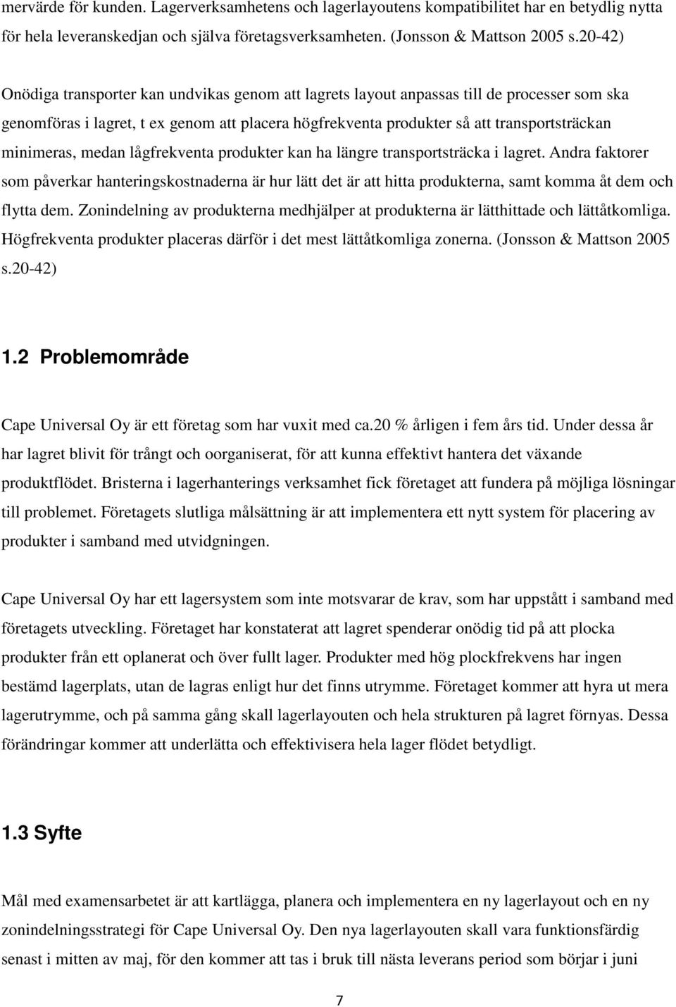 minimeras, medan lågfrekventa produkter kan ha längre transportsträcka i lagret.