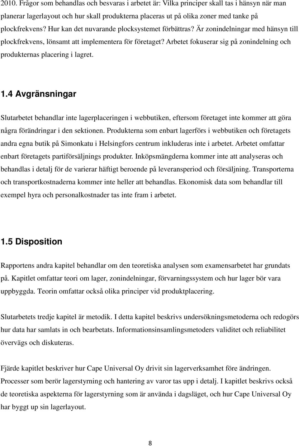 Arbetet fokuserar sig på zonindelning och produkternas placering i lagret. 1.