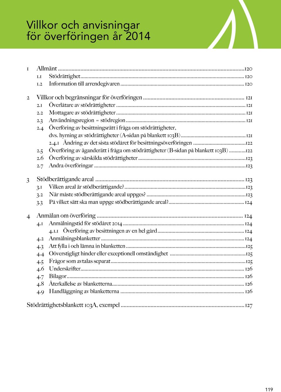 ...123 3.3 På vilket sätt ska man uppge stödberättigande areal?...124 4 Anmälan om överföring...124 4.1 Anmälningstid för stödåret 2014...124...124 4.2 Anmälningsblanketter...124...125.