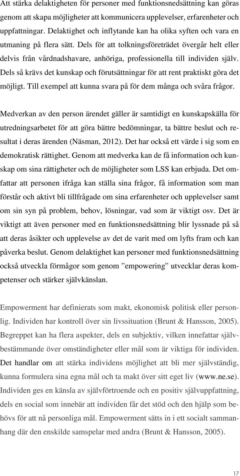 Dels för att tolkningsföreträdet övergår helt eller delvis från vårdnadshavare, anhöriga, professionella till individen själv.