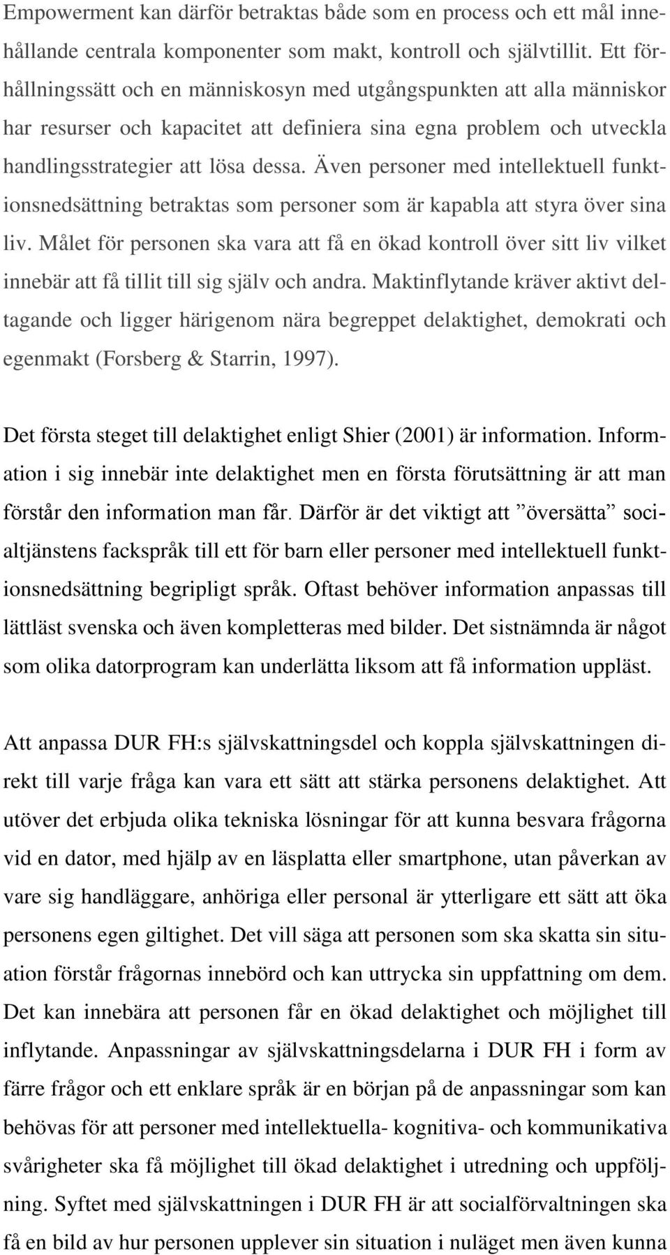 Även personer med intellektuell funktionsnedsättning betraktas som personer som är kapabla att styra över sina liv.