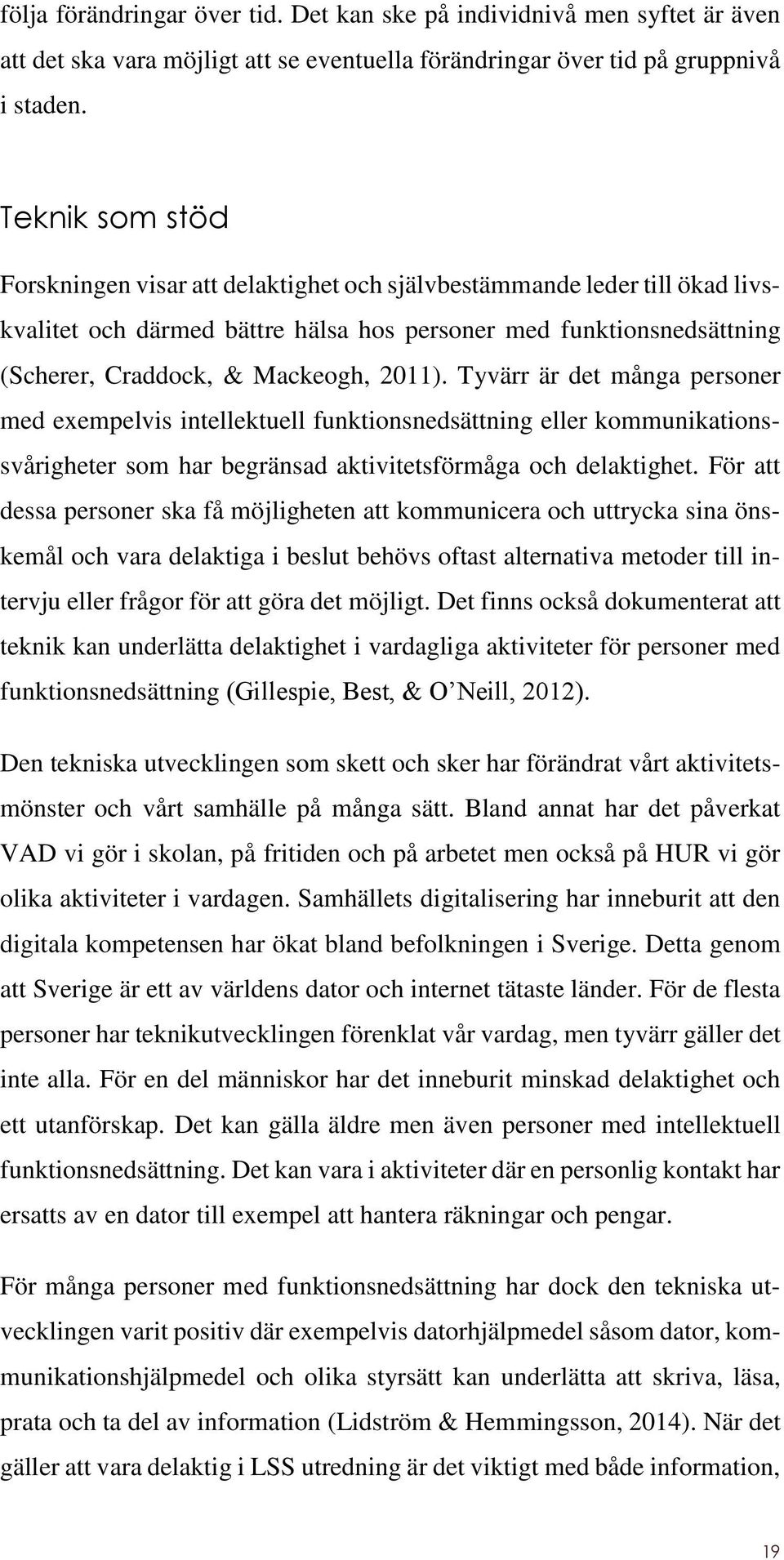 Tyvärr är det många personer med exempelvis intellektuell funktionsnedsättning eller kommunikationssvårigheter som har begränsad aktivitetsförmåga och delaktighet.