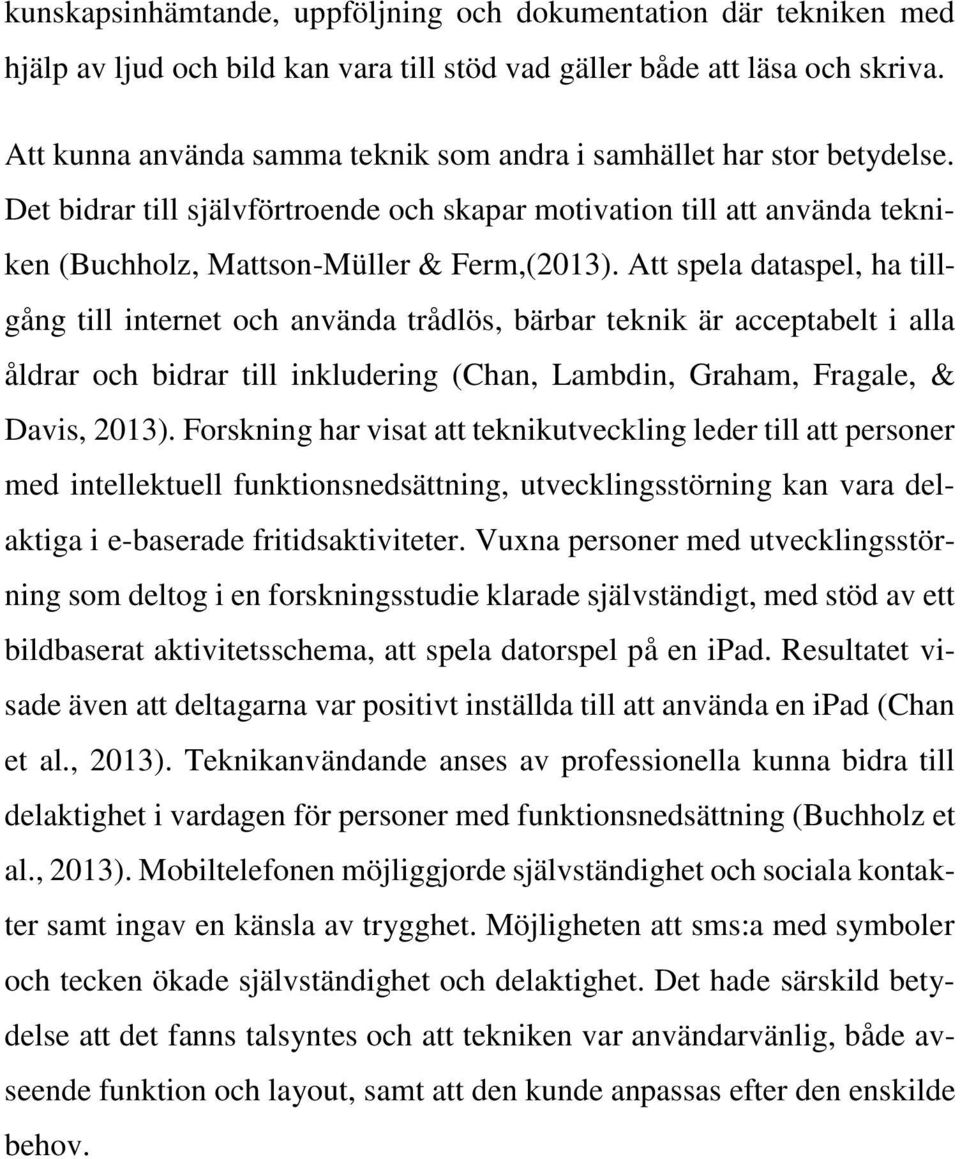 Att spela dataspel, ha tillgång till internet och använda trådlös, bärbar teknik är acceptabelt i alla åldrar och bidrar till inkludering (Chan, Lambdin, Graham, Fragale, & Davis, 2013).