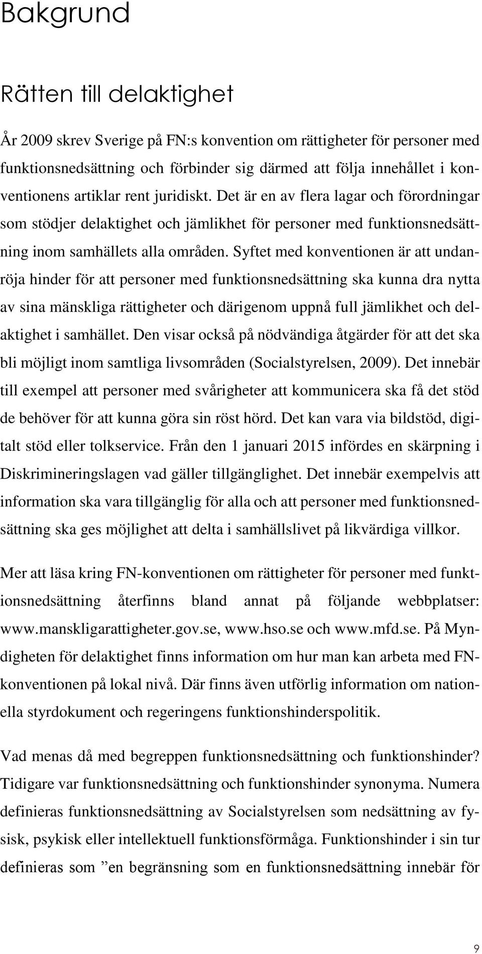 Syftet med konventionen är att undanröja hinder för att personer med funktionsnedsättning ska kunna dra nytta av sina mänskliga rättigheter och därigenom uppnå full jämlikhet och delaktighet i