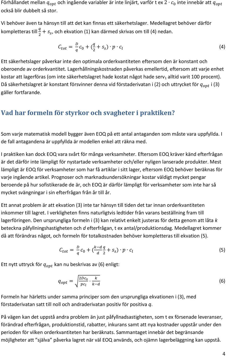 (4) Ett säkerhetslager påverkar inte den optimala orderkvantiteten eftersom den är konstant och oberoende av orderkvantitet.