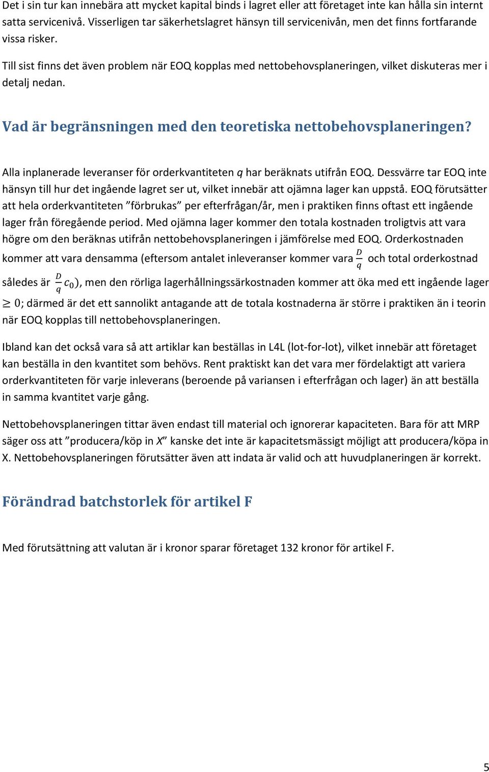 Till sist finns det även problem när EOQ kopplas med nettobehovsplaneringen, vilket diskuteras mer i detalj nedan. Vad är begränsningen med den teoretiska nettobehovsplaneringen?