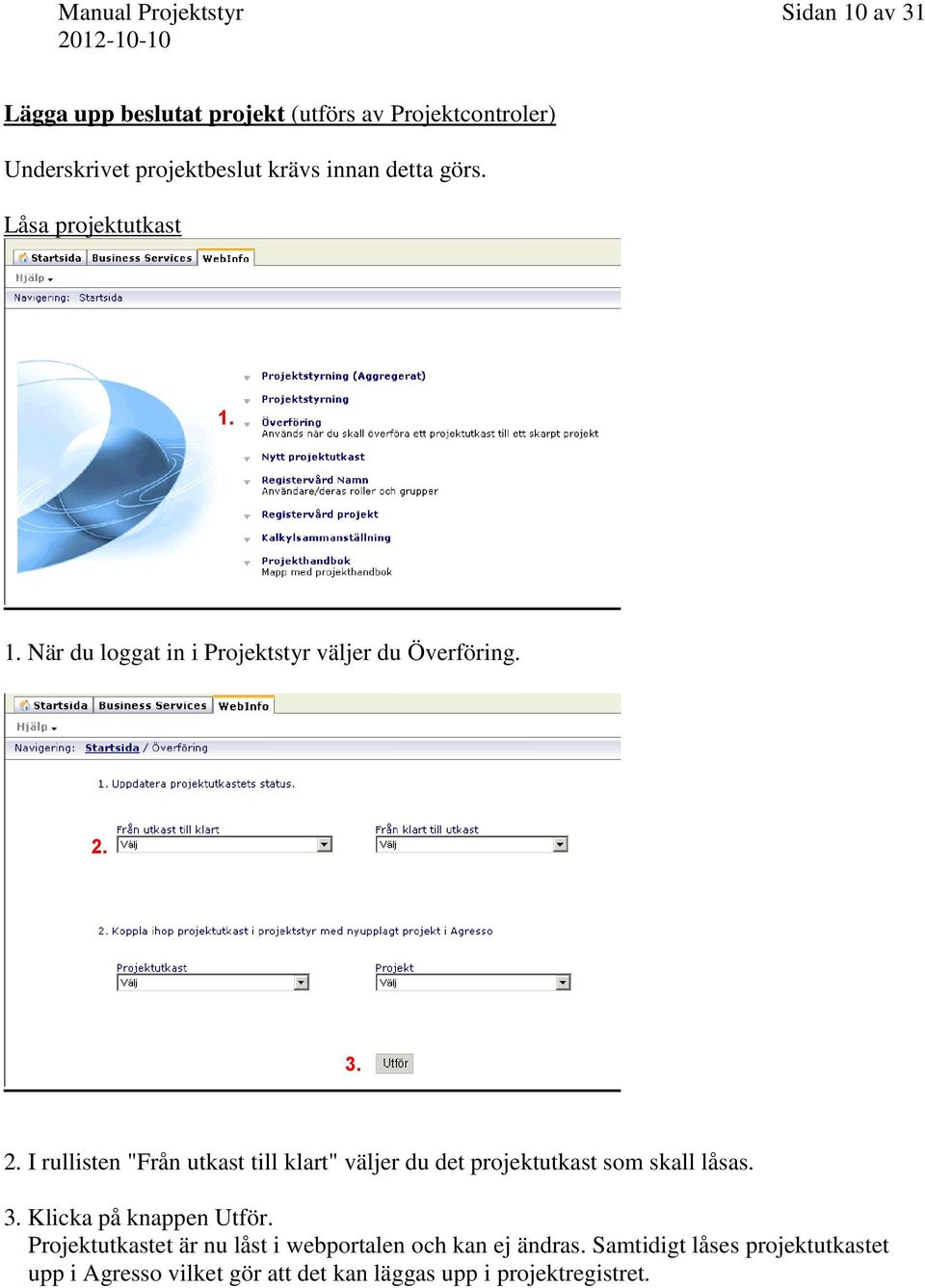 3. 2. I rullisten "Från utkast till klart" väljer du det projektutkast som skall låsas. 3. Klicka på knappen Utför.