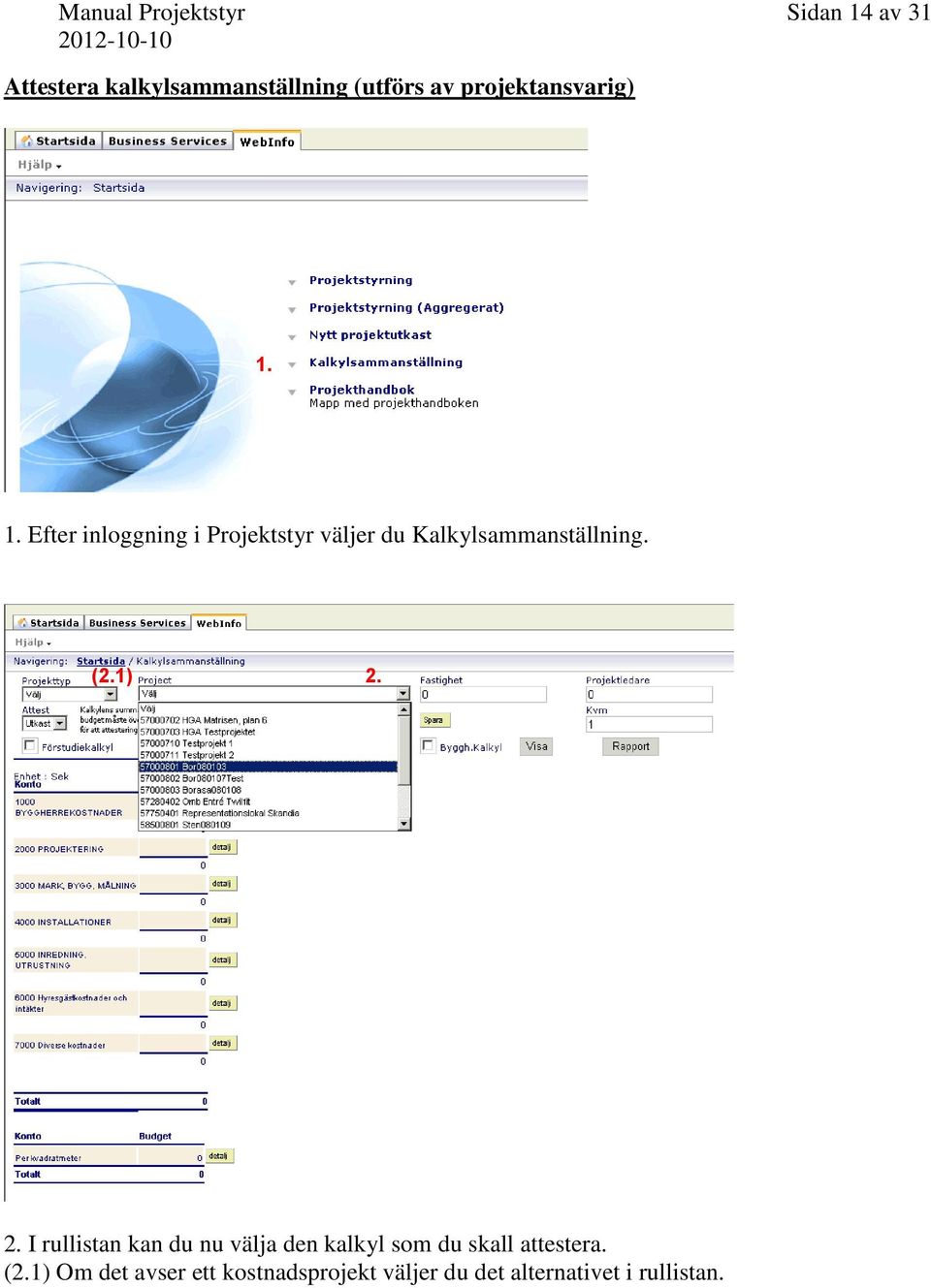 1. Efter inloggning i Projektstyr väljer du Kalkylsammanställning. (2.1) 2.