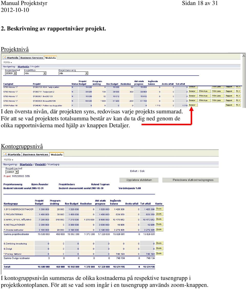 För att se vad projektets totalsumma består av kan du ta dig ned genom de olika rapportnivåerna med hjälp av