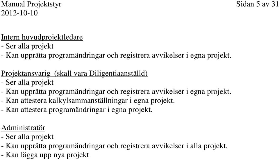 Projektansvarig (skall vara Diligentiaanställd) - Ser alla projekt - Kan upprätta programändringar och registrera  - Kan attestera