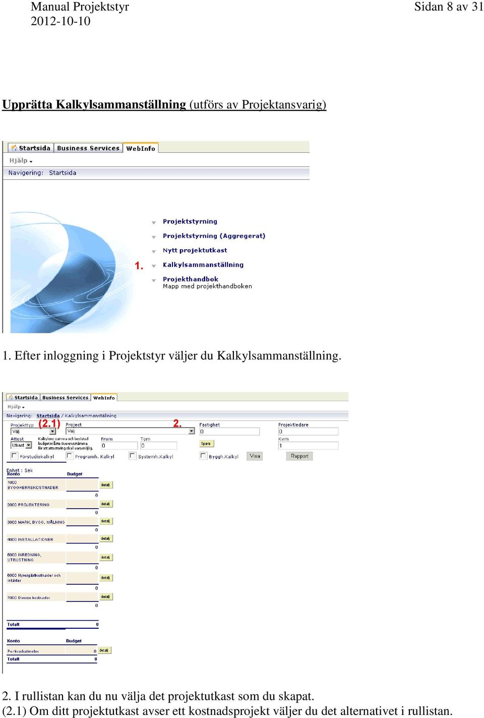 1. Efter inloggning i Projektstyr väljer du Kalkylsammanställning. (2.1) 2.