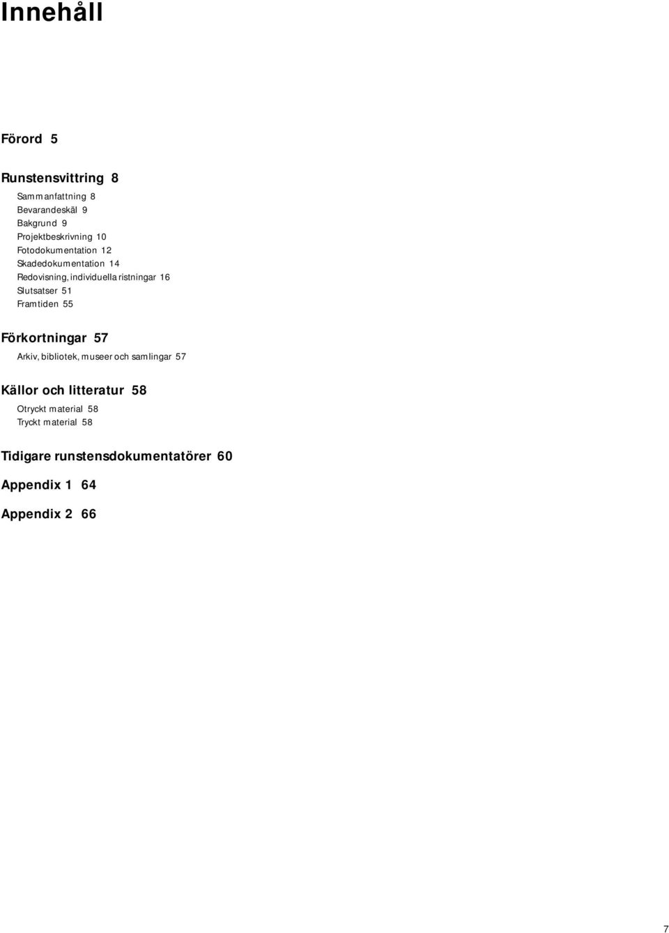 Framtiden 55 Förkortningar 57 Arkiv, bibliotek, museer och samlingar 57 Källor och litteratur 58