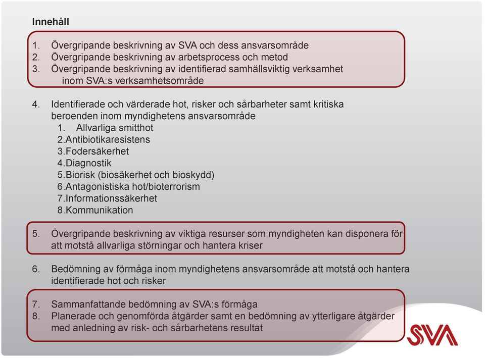 Identifierade och värderade hot, risker och sårbarheter samt kritiska beroenden inom myndighetens ansvarsområde 1. Allvarliga smitthot 2.Antibiotikaresistens 3.Fodersäkerhet 4.Diagnostik 5.