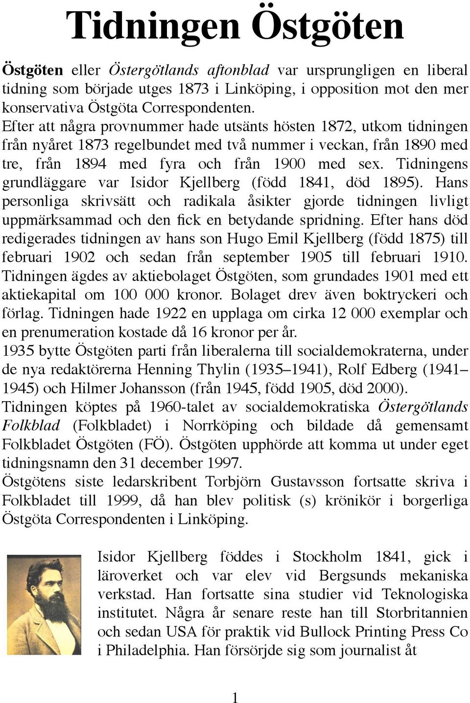 Tidningens grundläggare var Isidor Kjellberg (född 1841, död 1895). Hans personliga skrivsätt och radikala åsikter gjorde tidningen livligt uppmärksammad och den fick en betydande spridning.