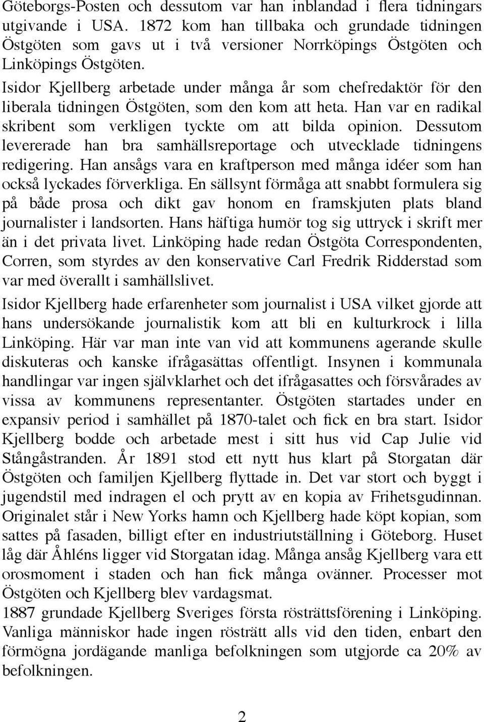 Isidor Kjellberg arbetade under många år som chefredaktör för den liberala tidningen Östgöten, som den kom att heta. Han var en radikal skribent som verkligen tyckte om att bilda opinion.