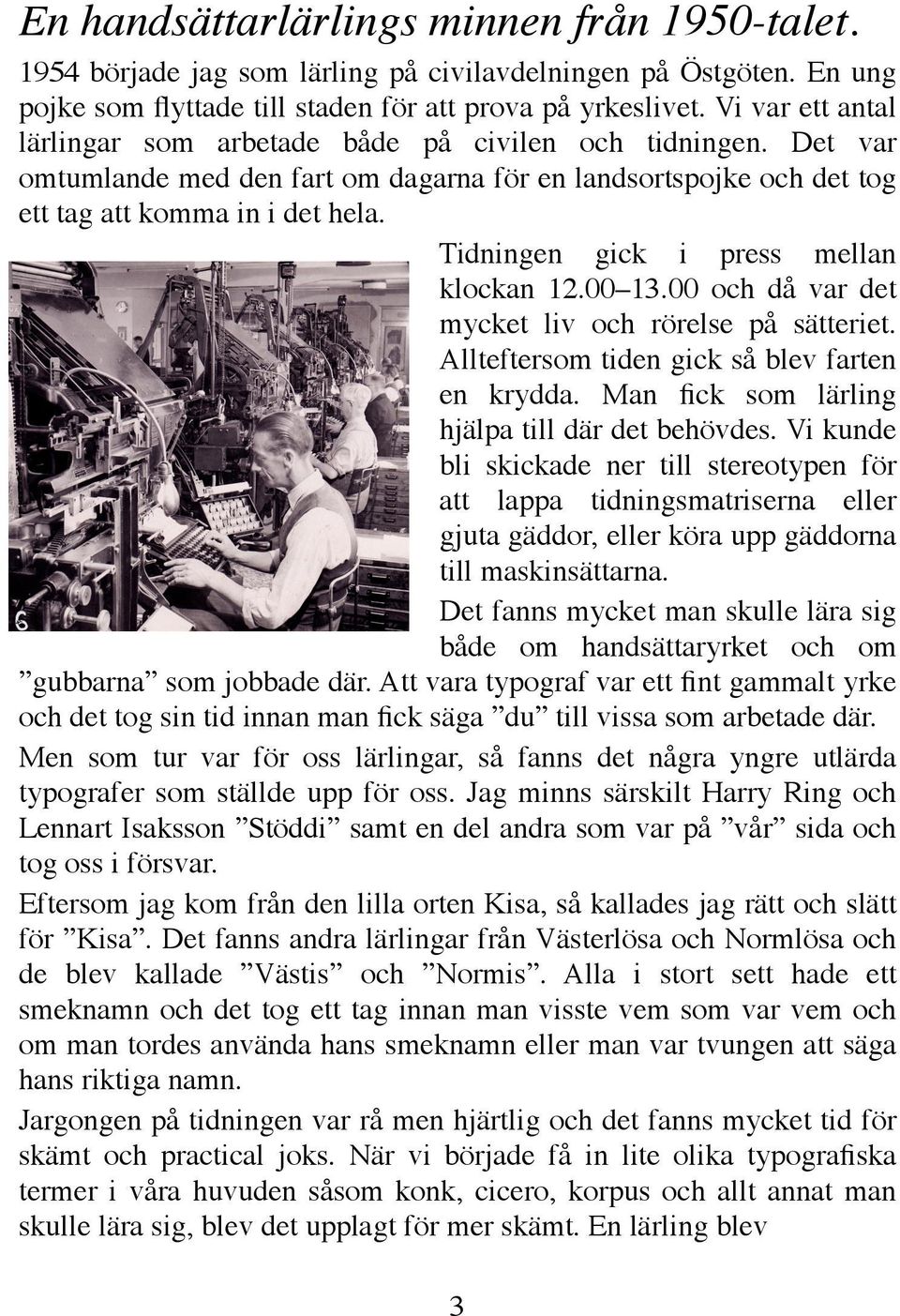 Tidningen gick i press mellan klockan 12.00 13.00 och då var det mycket liv och rörelse på sätteriet. Allteftersom tiden gick så blev farten en krydda.