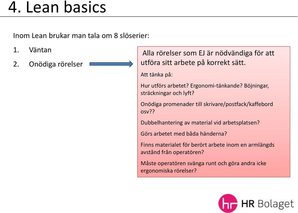 Ergonomi-tänkande? Böjningar, sträckningar och lyft? Onödiga promenader till skrivare/postfack/kaffebord osv?