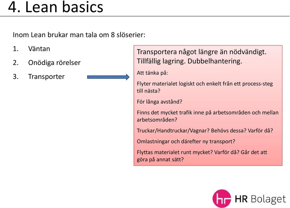 För långa avstånd? Finns det mycket trafik inne på arbetsområden och mellan arbetsområden? Truckar/Handtruckar/Vagnar?