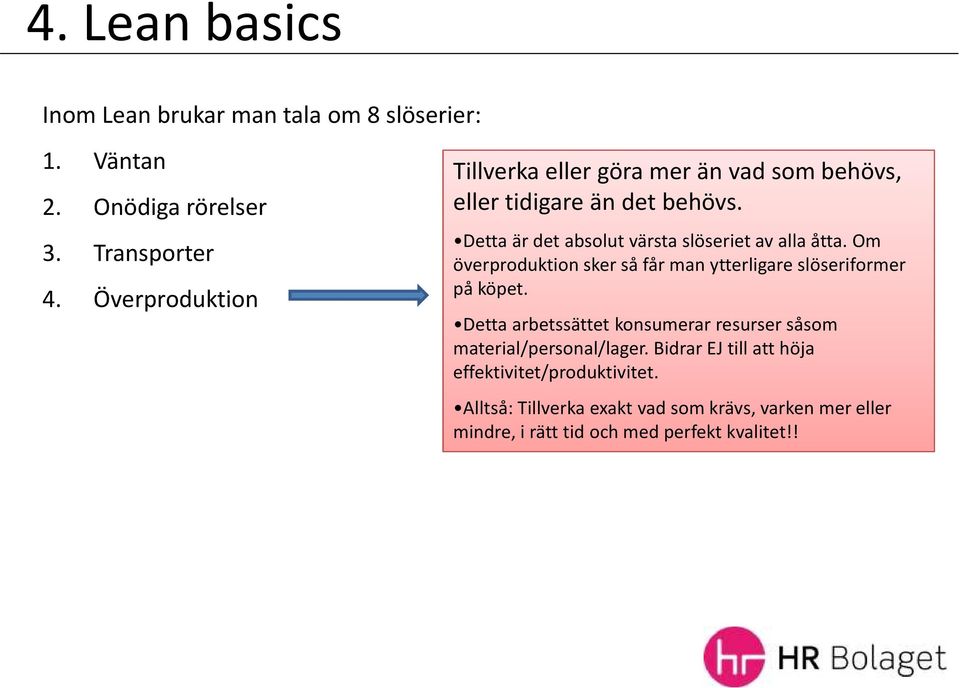 Detta är det absolut värsta slöseriet av alla åtta. Om överproduktion sker så får man ytterligare slöseriformer på köpet.