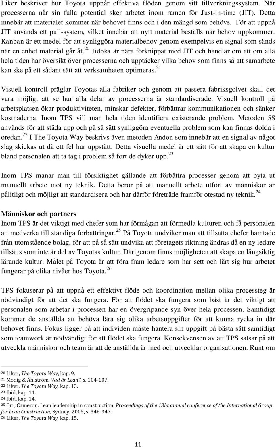 Kanban är ett medel för att synliggöra materialbehov genom exempelvis en signal som sänds när en enhet material går åt.